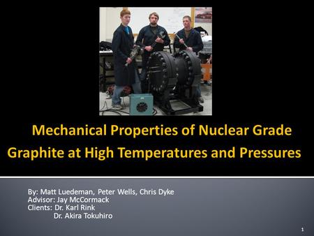 By: Matt Luedeman, Peter Wells, Chris Dyke Advisor: Jay McCormack Clients: Dr. Karl Rink Dr. Akira Tokuhiro 1.