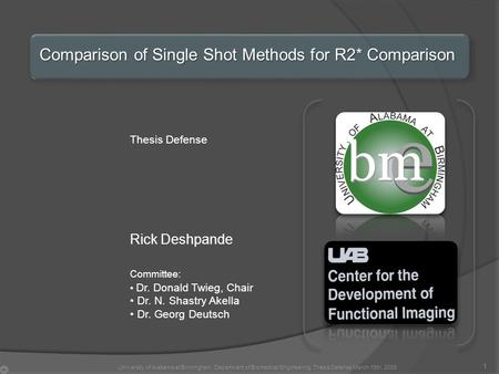 Comparison of Single Shot Methods for R2* Comparison Thesis Defense Rick Deshpande Committee: Dr. Donald Twieg, Chair Dr. N. Shastry Akella Dr. Georg Deutsch.