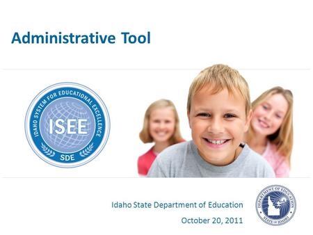 Administrative Tool Idaho State Department of Education October 20, 2011.