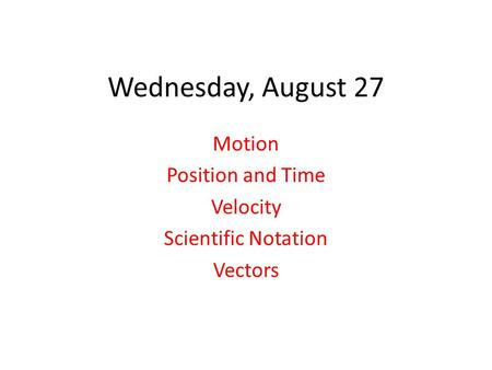 Wednesday, August 27 Motion Position and Time Velocity Scientific Notation Vectors.