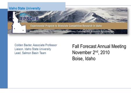 Idaho State University Colden Baxter, Associate Professor Liaison, Idaho State University Lead, Salmon Basin Team Fall Forecast Annual Meeting November.