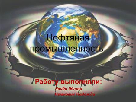 Нефтяная промышленность. Работу выполняли: Якоби Жанна Немкович Надежда.