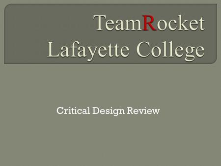 Critical Design Review. Intimidator 5: 5” diameter, 10’ length, 45 lbs  Motor: Aerotech L1300R 4556 N-Sec of impulse  Predicted altitude 5715- RockSim.