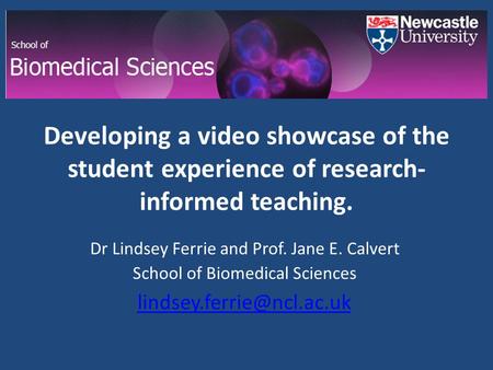 Developing a video showcase of the student experience of research- informed teaching. Dr Lindsey Ferrie and Prof. Jane E. Calvert School of Biomedical.