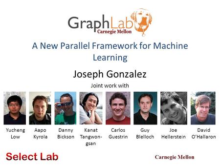 Carnegie Mellon Joseph Gonzalez Joint work with Yucheng Low Aapo Kyrola Danny Bickson Kanat Tangwon- gsan Carlos Guestrin Guy Blelloch Joe Hellerstein.