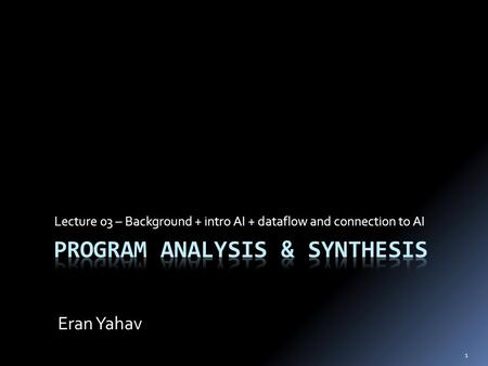 Lecture 03 – Background + intro AI + dataflow and connection to AI Eran Yahav 1.