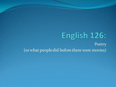 Poetry (or what people did before there were movies)