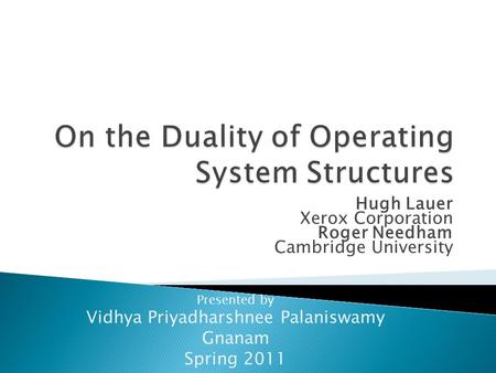 Hugh Lauer Xerox Corporation Roger Needham Cambridge University Presented by Vidhya Priyadharshnee Palaniswamy Gnanam Spring 2011.