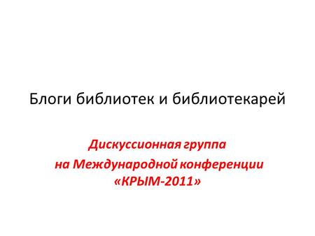 Блоги библиотек и библиотекарей Дискуссионная группа на Международной конференции «КРЫМ-2011»