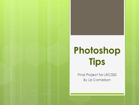 Photoshop Tips Final Project for LRC320 By Liz Cornelison.