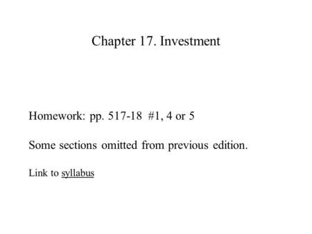 Chapter 17. Investment Homework: pp. 517-18 #1, 4 or 5 Some sections omitted from previous edition. Link to syllabussyllabus.