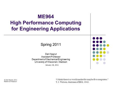 ME964 High Performance Computing for Engineering Applications Spring 2011 Dan Negrut Assistant Professor Department of Mechanical Engineering University.