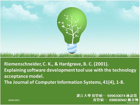 淡江大學 資管碩一 699630074 林詒慧 資管碩一 699630942 陳韋翰 Riemenschneider, C. K., & Hardgrave, B. C. (2001). Explaining software development tool use with the technology.