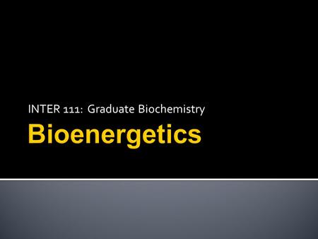 INTER 111: Graduate Biochemistry.  The change in free energy for a reaction predicts the direction in which it will spontaneously proceed.  What do.