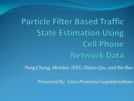 Peng Cheng, Member, IEEE, Zhijun Qiu, and Bin Ran Presented By: Guru Prasanna Gopalakrishnan.