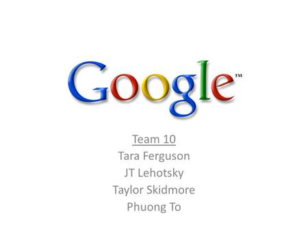 Team 10 Tara Ferguson JT Lehotsky Taylor Skidmore Phuong To.