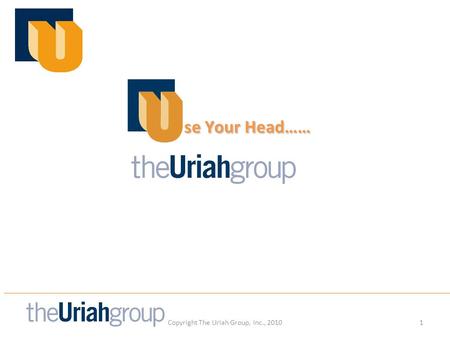 Copyright The Uriah Group, Inc., 20101 se Your Head……