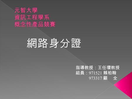 指導教授：王任瓚教授 組員： 971521 賴柏翰 973317 顧 全.  動機目的  產品概念  相關技術  有待克服的困難  結論.