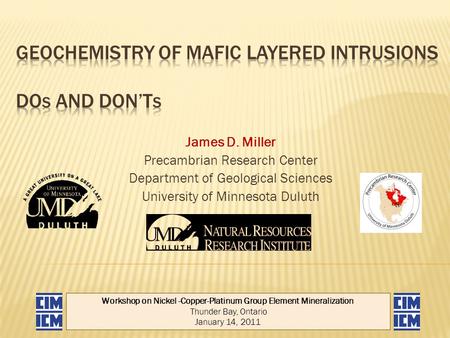 James D. Miller Precambrian Research Center Department of Geological Sciences University of Minnesota Duluth Workshop on Nickel -Copper-Platinum Group.