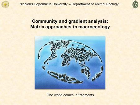 Community and gradient analysis: Matrix approaches in macroecology The world comes in fragments.