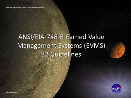 Www.nasa.gov National Aeronautics and Space Administration ANSI/EIA-748-B Earned Value Management Systems (EVMS) 32 Guidelines ANSI/EIA-748-B Earned Value.