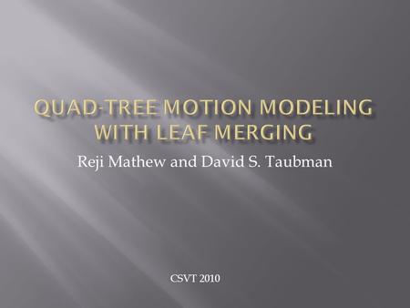 Reji Mathew and David S. Taubman CSVT 2010.  Introduction  Quad-tree representation  Quad-tree motion modeling  Motion vector prediction strategies.