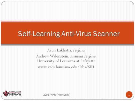 Arun Lakhotia, Professor Andrew Walenstein, Assistant Professor University of Louisiana at Lafayette www.cacs.louisiana.edu/labs/SRL 2008 AVAR (New Delhi)1.