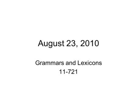 August 23, 2010 Grammars and Lexicons 11-721. How do linguists study grammar?