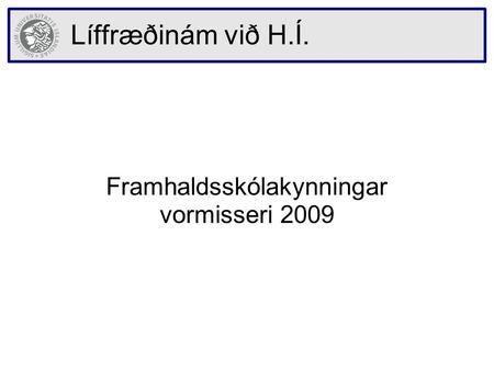 Líffræðinám við H.Í. Framhaldsskólakynningar vormisseri 2009.