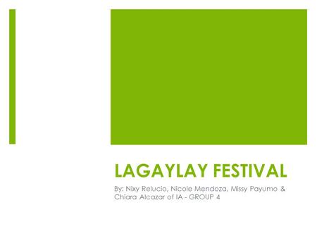 LAGAYLAY FESTIVAL By: Nixy Relucio, Nicole Mendoza, Missy Payumo & Chiara Alcazar of IA - GROUP 4.