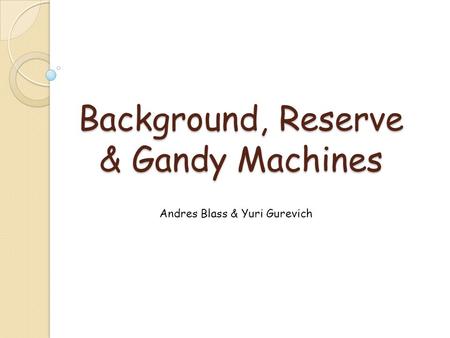 Background, Reserve & Gandy Machines Andres Blass & Yuri Gurevich.