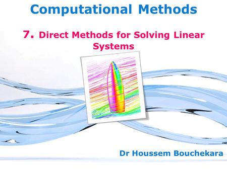 Free Powerpoint Templates Page 1 Free Powerpoint Templates Computational Methods Dr Houssem Bouchekara 7. Direct Methods for Solving Linear Systems.