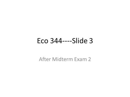 Eco 344----Slide 3 After Midterm Exam 2. Chapter 6: Gain from Financial Globalization Why does individual person saves or borrows? Essentially, saving.