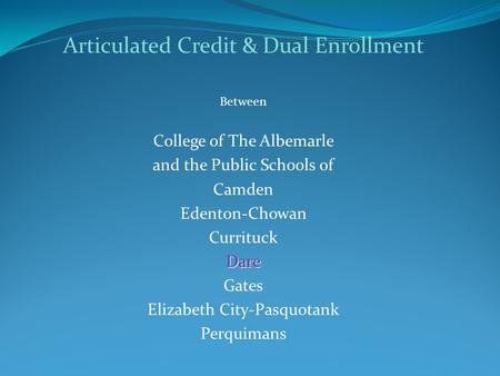 Articulated Credit & Dual Enrollment Between College of The Albemarle and the Public Schools of Camden Edenton-Chowan CurrituckDare Gates Elizabeth City-Pasquotank.