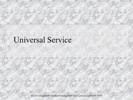 ECO 436 Industry Studies Seminar David G. Loomis 309-438-7979 Universal Service.