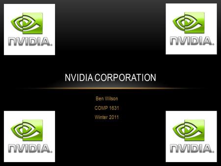 Ben Wilson COMP 1631 Winter 2011 NVIDIA CORPORATION.