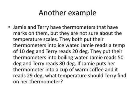 Another example Jamie and Terry have thermometers that have marks on them, but they are not sure about the temperature scales. They both put their thermometers.