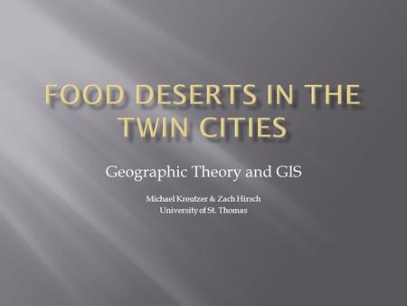 Geographic Theory and GIS Michael Kreutzer & Zach Hirsch University of St. Thomas.