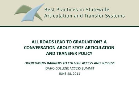 ALL ROADS LEAD TO GRADUATION? A CONVERSATION ABOUT STATE ARTICULATION AND TRANSFER POLICY OVERCOMING BARRIERS TO COLLEGE ACCESS AND SUCCESS IDAHO COLLEGE.