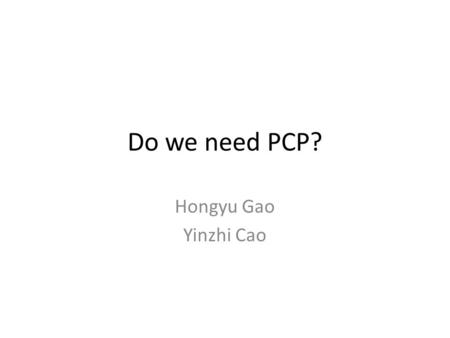 Do we need PCP? Hongyu Gao Yinzhi Cao. Outline Design Goal Underlying Assumption Design Detail Evaluation Deployment Conclusion.