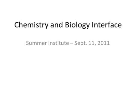 Chemistry and Biology Interface Summer Institute – Sept. 11, 2011.