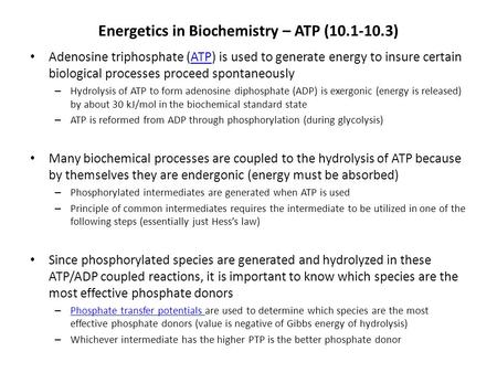 Energetics in Biochemistry – ATP (10.1-10.3) Adenosine triphosphate (ATP) is used to generate energy to insure certain biological processes proceed spontaneouslyATP.