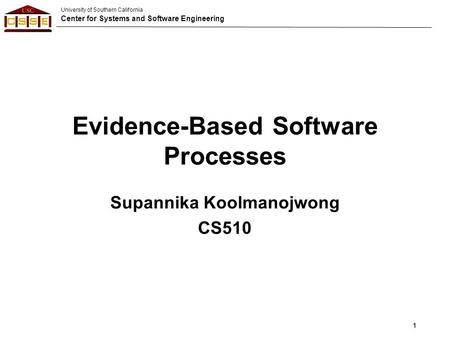 University of Southern California Center for Systems and Software Engineering Evidence-Based Software Processes Supannika Koolmanojwong CS510 1.