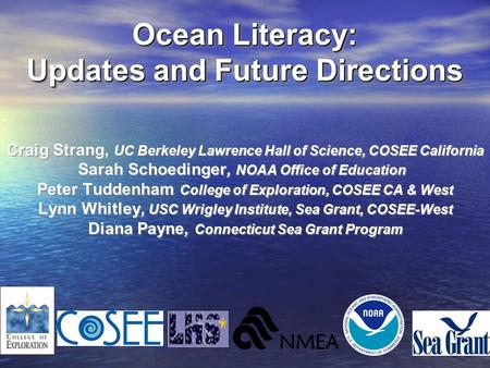 Ocean Literacy: Updates and Future Directions Craig Strang, UC Berkeley Lawrence Hall of Science, COSEE California Sarah Schoedinger, NOAA Office of Education.