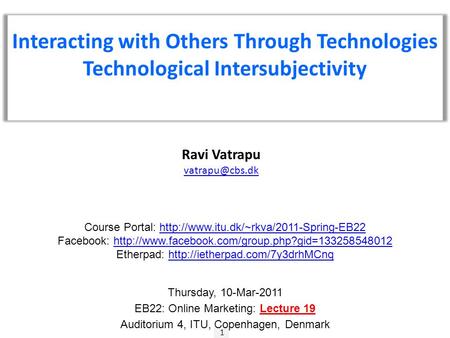 1 Ravi Vatrapu Interacting with Others Through Technologies Technological Intersubjectivity Course Portal: