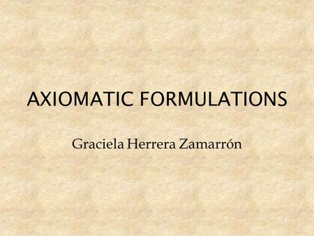 AXIOMATIC FORMULATIONS Graciela Herrera Zamarrón 1.