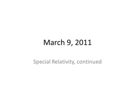 March 9, 2011 Special Relativity, continued. Lorentz Transformation Transformation of angles, From formulae for transform Of velocities: