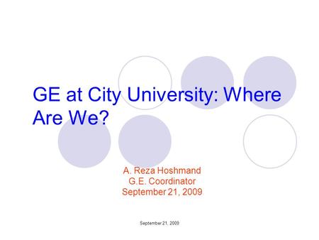 GE at City University: Where Are We? A. Reza Hoshmand G.E. Coordinator September 21, 2009.