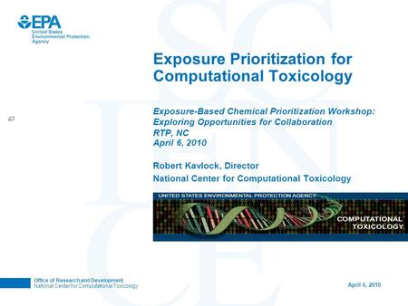 Office of Research and Development National Center for Computational Toxicology April 6, 2010 Exposure-Based Chemical Prioritization Workshop: Exploring.