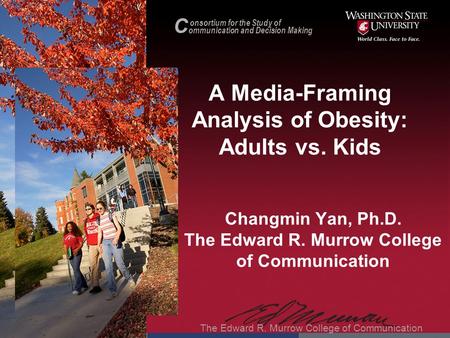 C onsortium for the Study of ommunication and Decision Making The Edward R. Murrow College of Communication C onsortium for the Study of ommunication and.